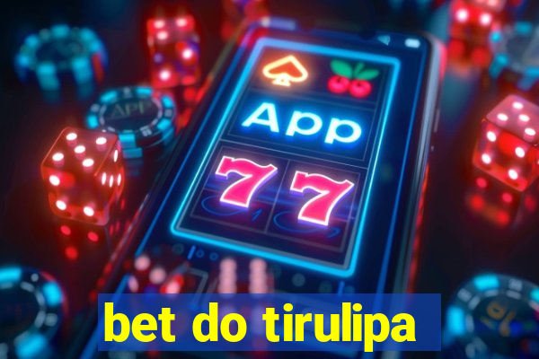 bet do tirulipa